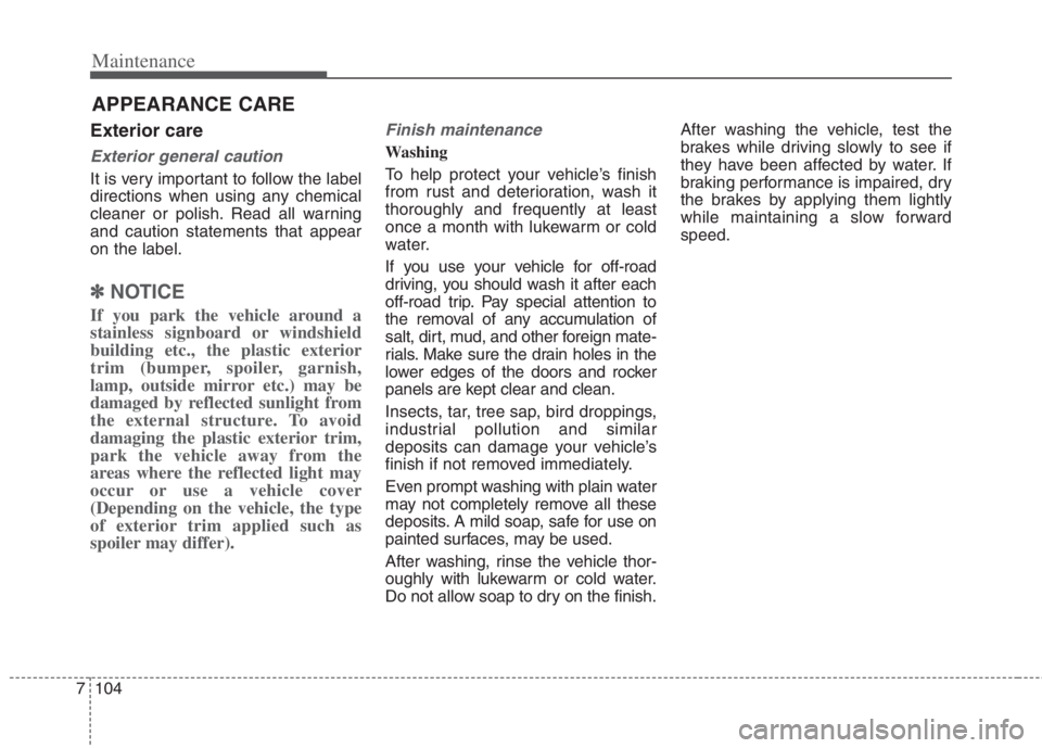 KIA NIRO HYBRID EV 2021 Owners Manual Maintenance
104
7
APPEARANCE CARE
Exterior care
Exterior general caution
It is very important to follow the label
directions when using any chemical
cleaner or polish. Read all warning
and caution st KIA NIRO HYBRID EV 2021 Owners Manual Maintenance
104
7
APPEARANCE CARE
Exterior care
Exterior general caution
It is very important to follow the label
directions when using any chemical
cleaner or polish. Read all warning
and caution st