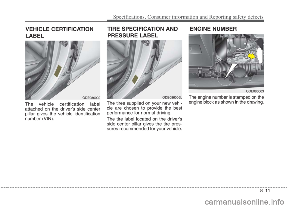 KIA NIRO HYBRID EV 2021  Owners Manual 811
Specifications, Consumer information and Reporting safety defects
The vehicle certification label
attached on the driver’s side center
pillar gives the vehicle identification
number (VIN).The ti