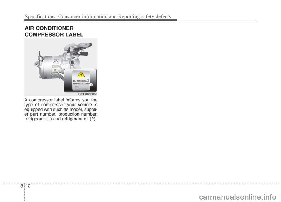KIA NIRO HYBRID EV 2021  Owners Manual 12 8
Specifications, Consumer information and Reporting safety defects
A compressor label informs you the
type of compressor your vehicle is
equipped with such as model, suppli-
er part number, produc
