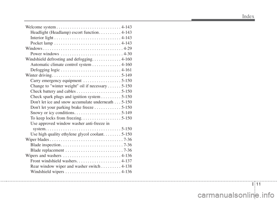 KIA NIRO HYBRID EV 2021  Owners Manual I11
Index
Welcome system . . . . . . . . . . . . . . . . . . . . . . . . . . . . . 4-143
Headlight (Headlamp) escort function . . . . . . . . . . 4-143
Interior light . . . . . . . . . . . . . . . . .