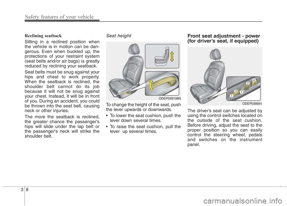 KIA NIRO HYBRID EV 2021 Manual PDF Safety features of your vehicle
8 3
Reclining seatback 
Sitting in a reclined position when
the vehicle is in motion can be dan-
gerous. Even when buckled up, the
protections of your restraint system

