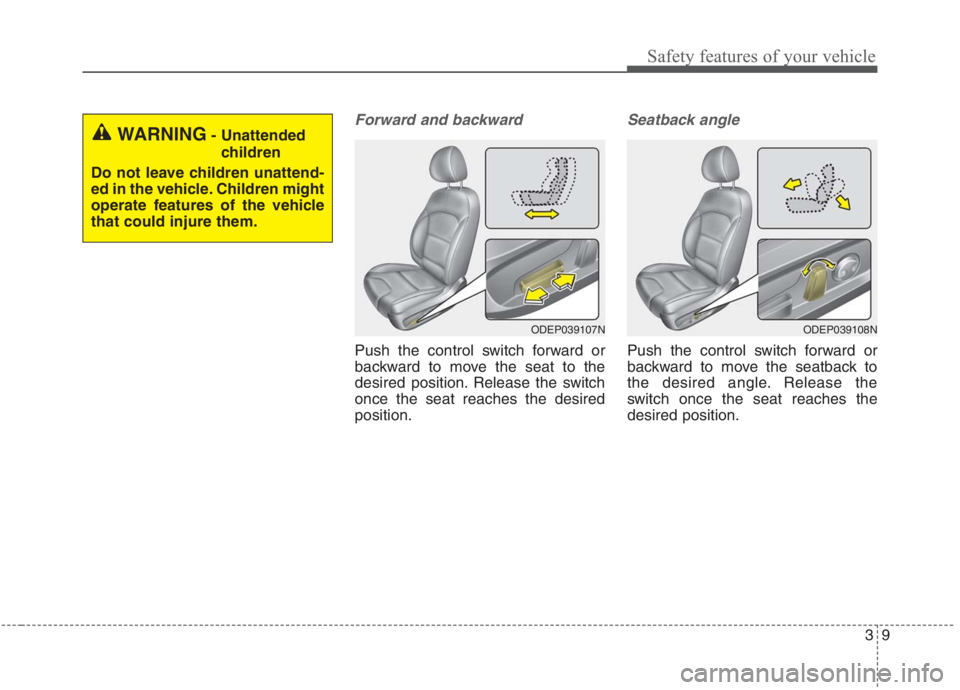KIA NIRO HYBRID EV 2021 Manual PDF 39
Safety features of your vehicle
Forward and backward
Push the control switch forward or
backward to move the seat to the
desired position. Release the switch
once the seat reaches the desired
posit