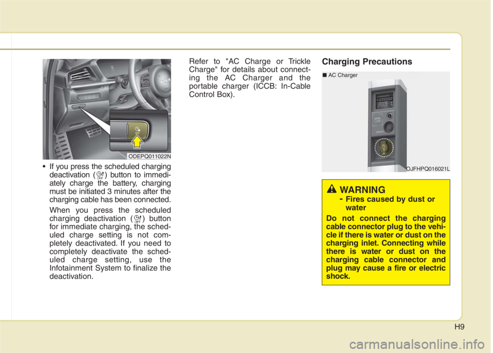 KIA NIRO HYBRID EV 2022  Owners Manual H9
 If you press the scheduled charging
deactivation ( ) button to immedi-
ately charge the battery, charging
must be initiated 3 minutes after the
charging cable has been connected.
When you press th