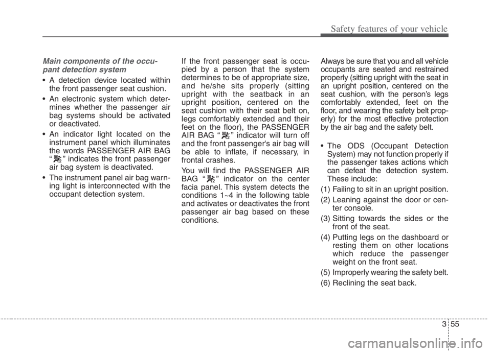 KIA NIRO HYBRID EV 2022  Owners Manual 355
Safety features of your vehicle
Main components of the occu-
pant detection system
 A detection device located within
the front passenger seat cushion.
 An electronic system which deter-
mines whe