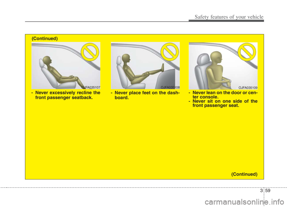 KIA NIRO HYBRID EV 2022 Owners Manual 359
Safety features of your vehicle
OJFA035109
- Never lean on the door or cen-
ter console.
- Never sit on one side of the
front passenger seat.
OJFA035107
- Never excessively recline the
front passe KIA NIRO HYBRID EV 2022 Owners Manual 359
Safety features of your vehicle
OJFA035109
- Never lean on the door or cen-
ter console.
- Never sit on one side of the
front passenger seat.
OJFA035107
- Never excessively recline the
front passe