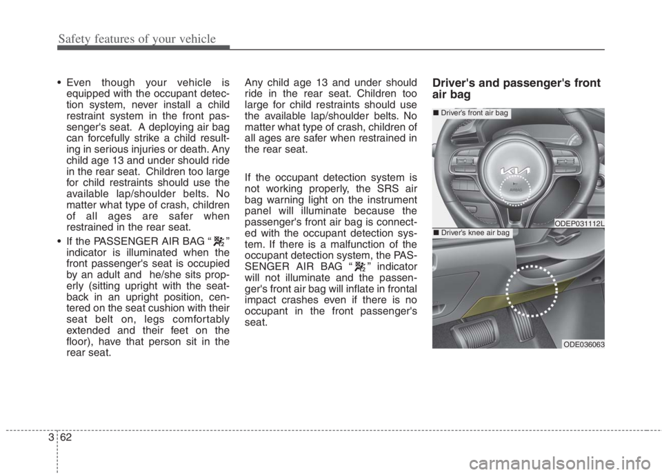 KIA NIRO HYBRID EV 2022 Owners Manual Safety features of your vehicle
62 3
Even though your vehicle is
equipped with the occupant detec-
tion system, never install a child
restraint system in the front pas-
sengers seat. A deploying air KIA NIRO HYBRID EV 2022 Owners Manual Safety features of your vehicle
62 3
Even though your vehicle is
equipped with the occupant detec-
tion system, never install a child
restraint system in the front pas-
sengers seat. A deploying air