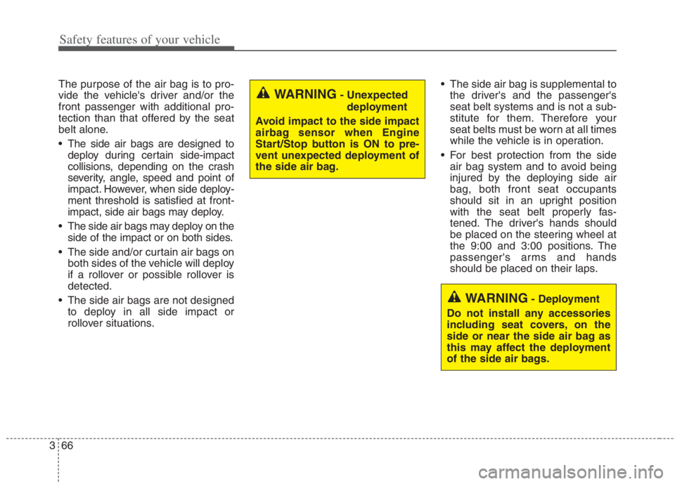 KIA NIRO HYBRID EV 2022 Owners Manual Safety features of your vehicle
66 3
The purpose of the air bag is to pro-
vide the vehicles driver and/or the
front passenger with additional pro-
tection than that offered by the seat
belt alone.
KIA NIRO HYBRID EV 2022 Owners Manual Safety features of your vehicle
66 3
The purpose of the air bag is to pro-
vide the vehicles driver and/or the
front passenger with additional pro-
tection than that offered by the seat
belt alone.