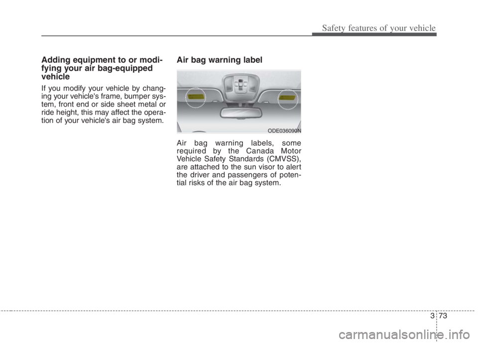 KIA NIRO HYBRID EV 2022 Owners Manual 373
Safety features of your vehicle
Adding equipment to or modi-
fying your air bag-equipped
vehicle
If you modify your vehicle by chang-
ing your vehicles frame, bumper sys-
tem, front end or side s KIA NIRO HYBRID EV 2022 Owners Manual 373
Safety features of your vehicle
Adding equipment to or modi-
fying your air bag-equipped
vehicle
If you modify your vehicle by chang-
ing your vehicles frame, bumper sys-
tem, front end or side s