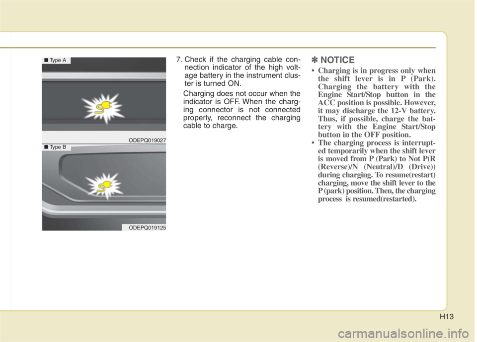 KIA NIRO HYBRID EV 2022  Owners Manual H13
7. Check if the charging cable con-
nection indicator of the high volt-
age battery in the instrument clus-
ter is turned ON.
Charging does not occur when the
indicator is OFF. When the charg-
ing