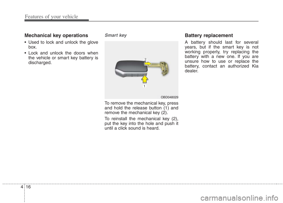 KIA NIRO HYBRID EV 2022 Owners Manual Features of your vehicle
16 4
Mechanical key operations
Used to lock and unlock the glove
box.
Lock and unlock the doors when
the vehicle or smart key battery is
discharged.
Smart key
To remove the KIA NIRO HYBRID EV 2022 Owners Manual Features of your vehicle
16 4
Mechanical key operations
Used to lock and unlock the glove
box.
Lock and unlock the doors when
the vehicle or smart key battery is
discharged.
Smart key
To remove the
