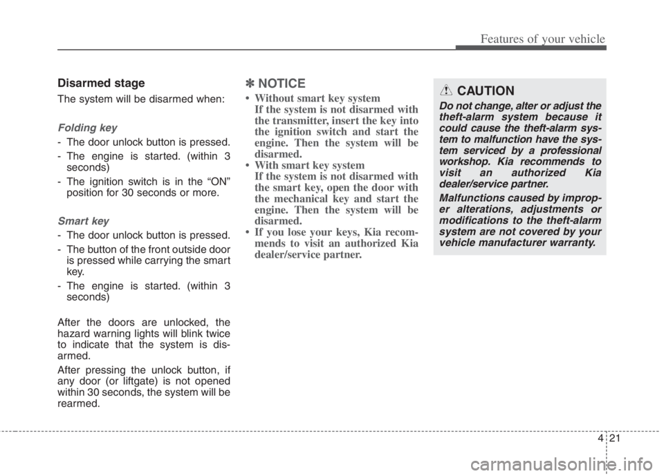 KIA NIRO HYBRID EV 2022  Owners Manual 421
Features of your vehicle
Disarmed stage
The system will be disarmed when:
Folding key
- The door unlock button is pressed.
- The engine is started. (within 3
seconds)
- The ignition switch is in t