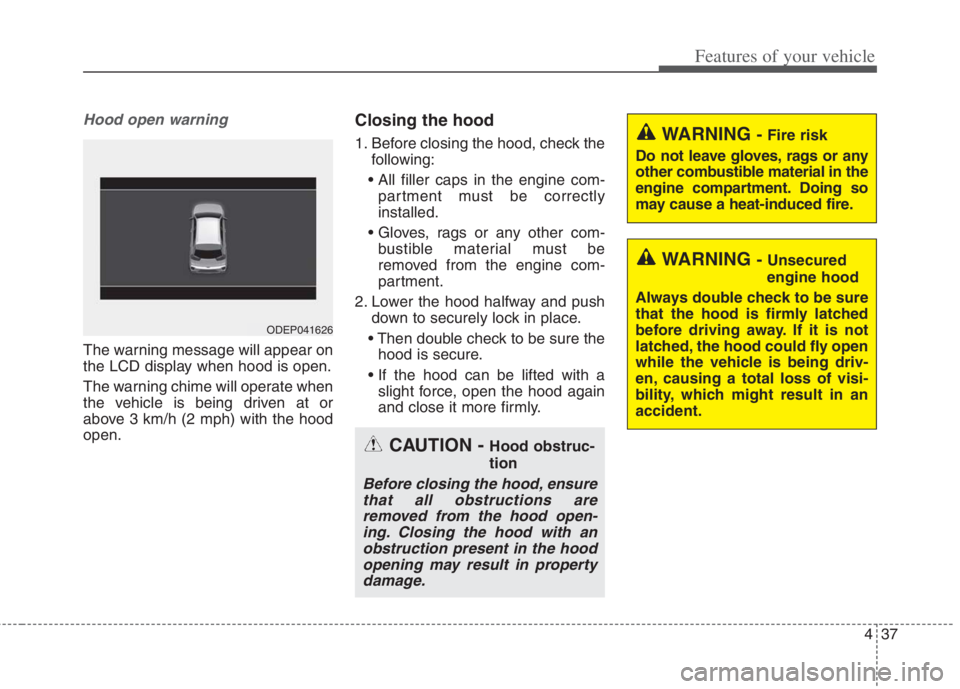 KIA NIRO HYBRID EV 2022 Owners Manual 437
Features of your vehicle
Hood open warning
The warning message will appear on
the LCD display when hood is open.
The warning chime will operate when
the vehicle is being driven at or
above 3 km/h KIA NIRO HYBRID EV 2022 Owners Manual 437
Features of your vehicle
Hood open warning
The warning message will appear on
the LCD display when hood is open.
The warning chime will operate when
the vehicle is being driven at or
above 3 km/h