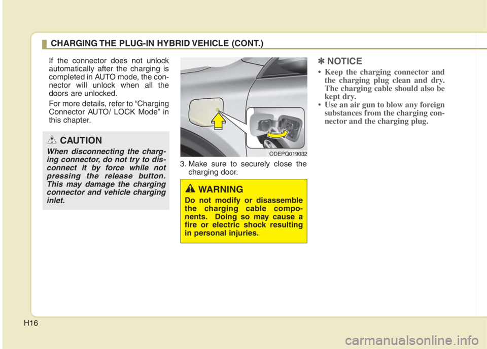 KIA NIRO HYBRID EV 2022  Owners Manual H16
If the connector does not unlock
automatically after the charging is
completed in AUTO mode, the con-
nector will unlock when all the
doors are unlocked.
For more details, refer to “Charging
Con