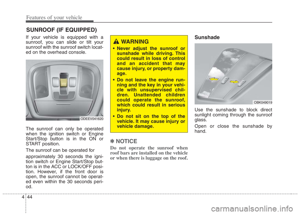 KIA NIRO HYBRID EV 2022 Owners Manual Features of your vehicle
44 4
If your vehicle is equipped with a
sunroof, you can slide or tilt your
sunroof with the sunroof switch locat-
ed on the overhead console.
The sunroof can only be operated KIA NIRO HYBRID EV 2022 Owners Manual Features of your vehicle
44 4
If your vehicle is equipped with a
sunroof, you can slide or tilt your
sunroof with the sunroof switch locat-
ed on the overhead console.
The sunroof can only be operated