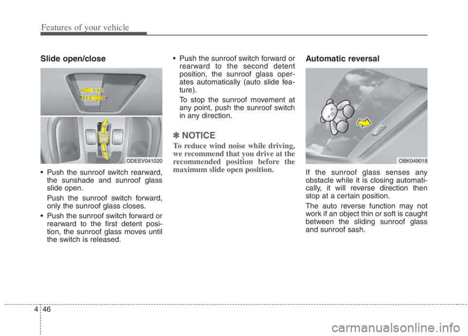 KIA NIRO HYBRID EV 2022 Owners Manual Features of your vehicle
46 4
Slide open/close
Push the sunroof switch rearward,
the sunshade and sunroof glass
slide open.
Push the sunroof switch forward,
only the sunroof glass closes.
Push the s KIA NIRO HYBRID EV 2022 Owners Manual Features of your vehicle
46 4
Slide open/close
Push the sunroof switch rearward,
the sunshade and sunroof glass
slide open.
Push the sunroof switch forward,
only the sunroof glass closes.
Push the s