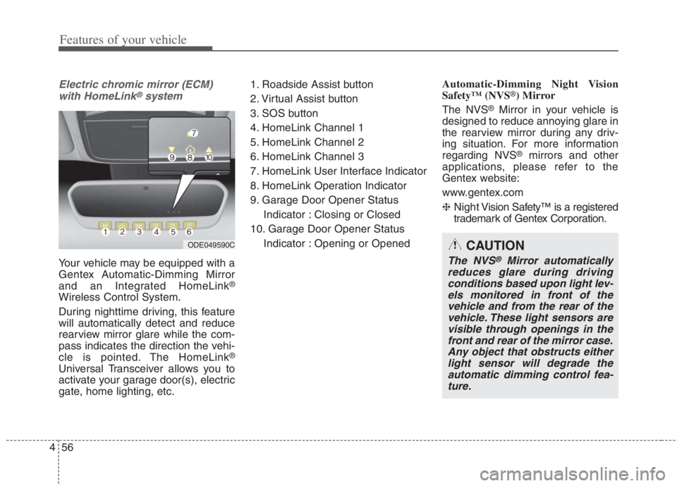 KIA NIRO HYBRID EV 2022 Owners Manual Features of your vehicle
56 4
Electric chromic mirror (ECM)
with HomeLink®system
Your vehicle may be equipped with a
Gentex Automatic-Dimming Mirror
and an Integrated HomeLink
®
Wireless Control Sys KIA NIRO HYBRID EV 2022 Owners Manual Features of your vehicle
56 4
Electric chromic mirror (ECM)
with HomeLink®system
Your vehicle may be equipped with a
Gentex Automatic-Dimming Mirror
and an Integrated HomeLink
®
Wireless Control Sys