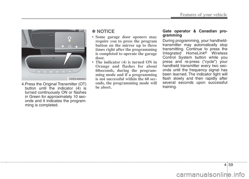 KIA NIRO HYBRID EV 2022 Owners Manual 459
Features of your vehicle
4.Press the Original Transmitter (OT)
button until the indicator (4) is
turned continuously ON or flashes
in Green for approximately 10 sec-
onds and it indicates the prog KIA NIRO HYBRID EV 2022 Owners Manual 459
Features of your vehicle
4.Press the Original Transmitter (OT)
button until the indicator (4) is
turned continuously ON or flashes
in Green for approximately 10 sec-
onds and it indicates the prog