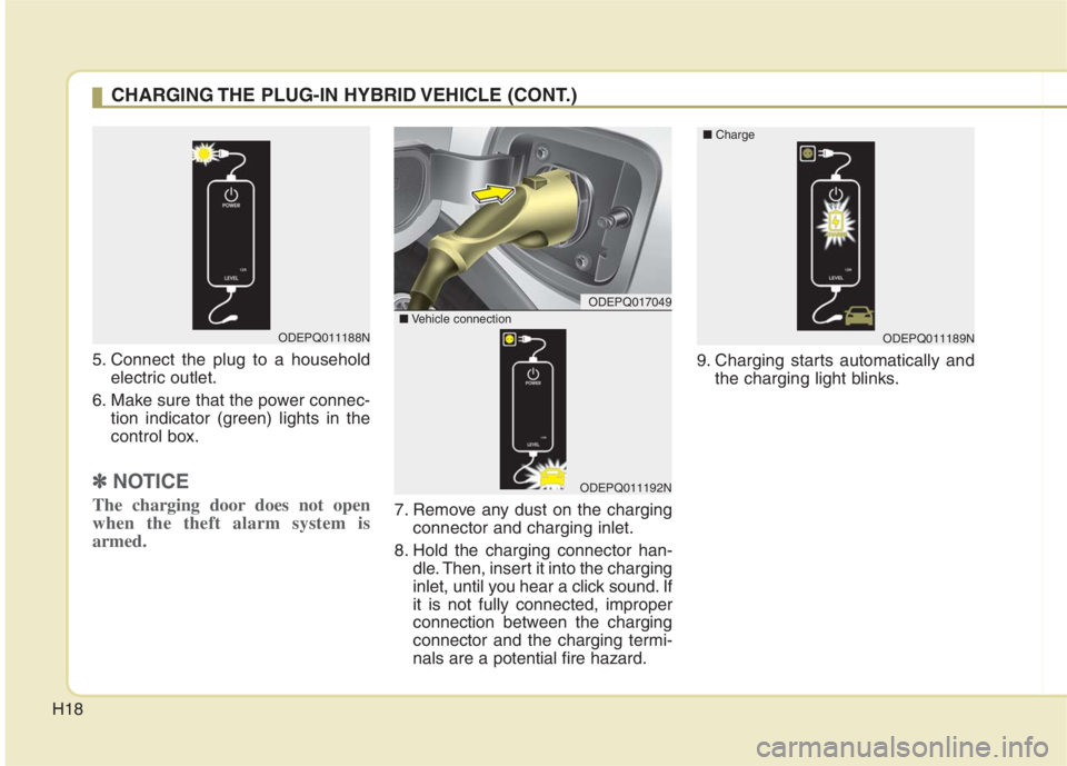 KIA NIRO HYBRID EV 2022 Owners Manual H18
5. Connect the plug to a household
electric outlet.
6. Make sure that the power connec-
tion indicator (green) lights in the
control box.
✽ ✽
NOTICE
The charging door does not open
when the th KIA NIRO HYBRID EV 2022 Owners Manual H18
5. Connect the plug to a household
electric outlet.
6. Make sure that the power connec-
tion indicator (green) lights in the
control box.
✽ ✽
NOTICE
The charging door does not open
when the th