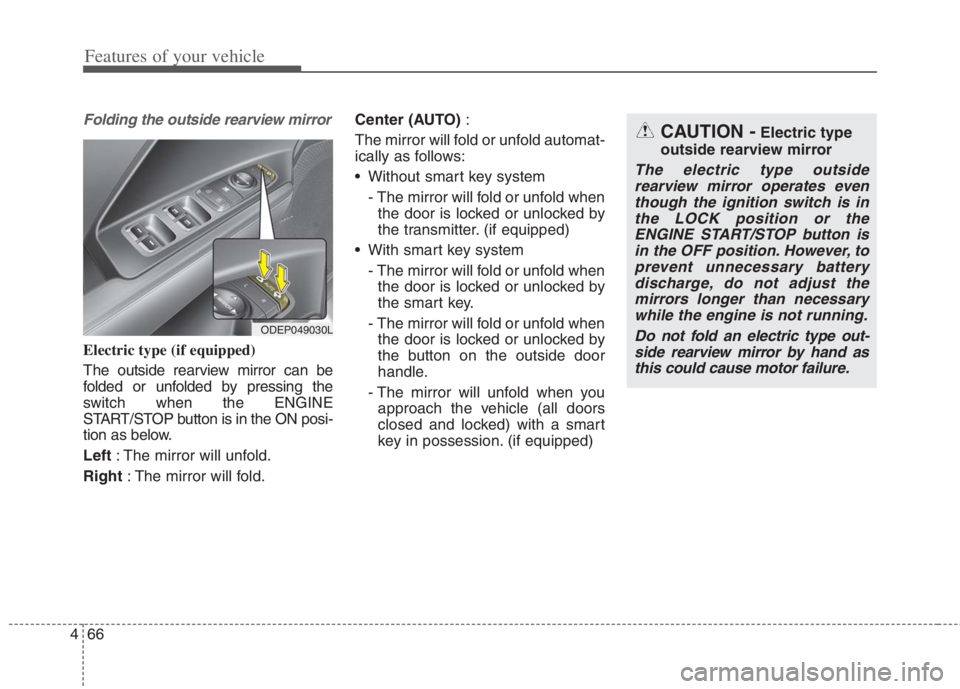 KIA NIRO HYBRID EV 2022 Owners Manual Features of your vehicle
66 4
Folding the outside rearview mirror
Electric type (if equipped)
The outside rearview mirror can be
folded or unfolded by pressing the
switch when the ENGINE
START/STOP bu KIA NIRO HYBRID EV 2022 Owners Manual Features of your vehicle
66 4
Folding the outside rearview mirror
Electric type (if equipped)
The outside rearview mirror can be
folded or unfolded by pressing the
switch when the ENGINE
START/STOP bu