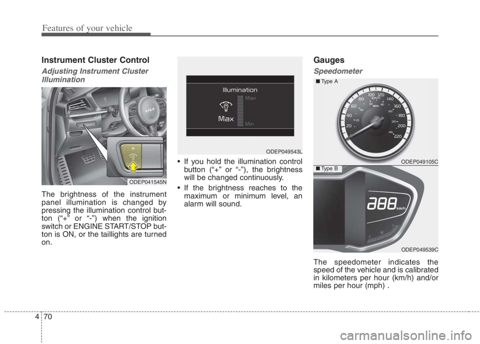 KIA NIRO HYBRID EV 2022 Owners Manual Features of your vehicle
70 4
Instrument Cluster Control
Adjusting Instrument Cluster
Illumination
The brightness of the instrument
panel illumination is changed by
pressing the illumination control b KIA NIRO HYBRID EV 2022 Owners Manual Features of your vehicle
70 4
Instrument Cluster Control
Adjusting Instrument Cluster
Illumination
The brightness of the instrument
panel illumination is changed by
pressing the illumination control b