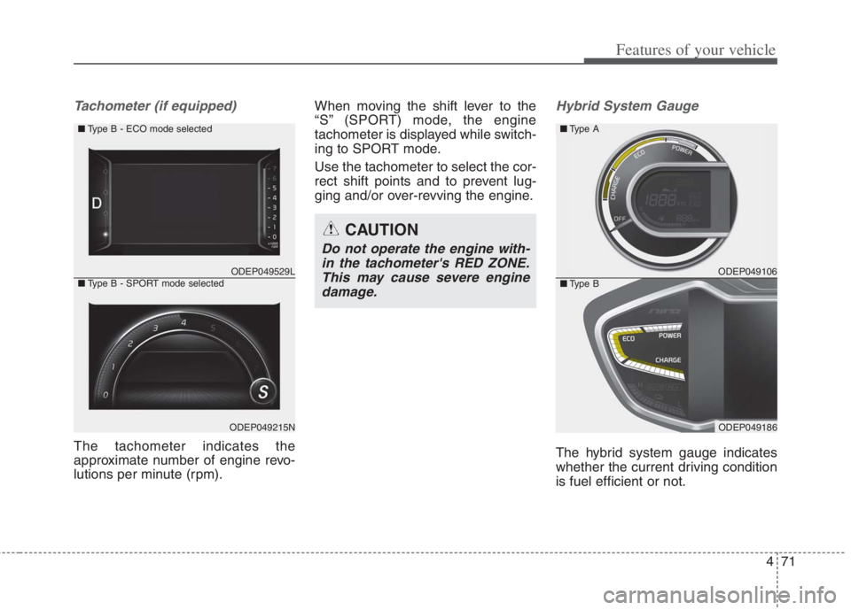 KIA NIRO HYBRID EV 2022 Owners Manual 471
Features of your vehicle
Tachometer (if equipped)
The tachometer indicates the
approximate number of engine revo-
lutions per minute (rpm).When moving the shift lever to the
“S” (SPORT) mode, KIA NIRO HYBRID EV 2022 Owners Manual 471
Features of your vehicle
Tachometer (if equipped)
The tachometer indicates the
approximate number of engine revo-
lutions per minute (rpm).When moving the shift lever to the
“S” (SPORT) mode,