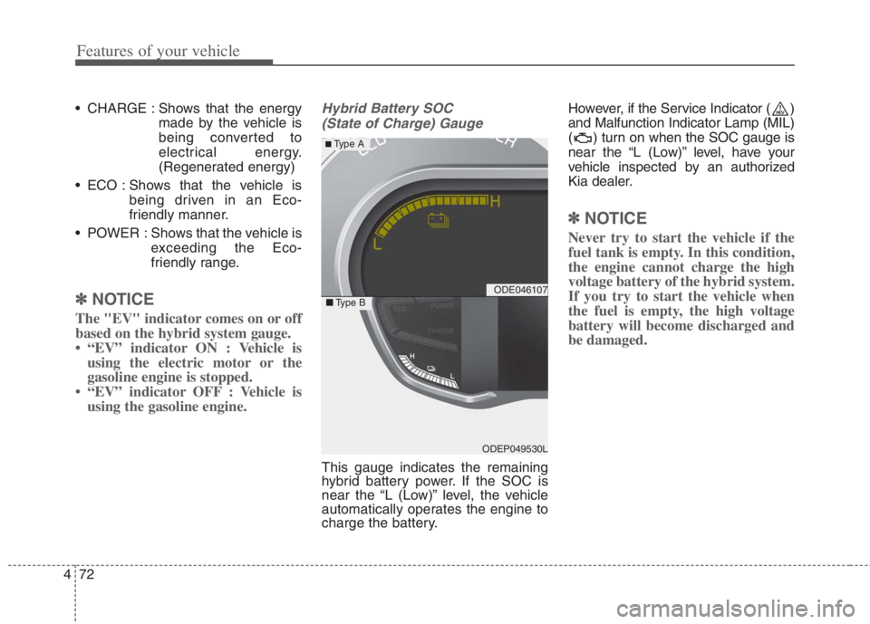 KIA NIRO HYBRID EV 2022 Owners Manual Features of your vehicle
72 4
CHARGE : Shows that the energy
made by the vehicle is
being converted to
electrical energy.
(Regenerated energy)
ECO : Shows that the vehicle is
being driven in an Eco KIA NIRO HYBRID EV 2022 Owners Manual Features of your vehicle
72 4
CHARGE : Shows that the energy
made by the vehicle is
being converted to
electrical energy.
(Regenerated energy)
ECO : Shows that the vehicle is
being driven in an Eco