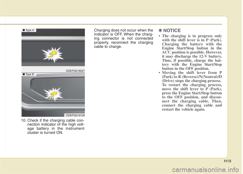 KIA NIRO HYBRID EV 2022 Owners Manual H19
10. Check if the charging cable con-
nection indicator of the high volt-
age battery in the instrument
cluster is turned ON.Charging does not occur when the
indicator is OFF. When the charg-
ing c KIA NIRO HYBRID EV 2022 Owners Manual H19
10. Check if the charging cable con-
nection indicator of the high volt-
age battery in the instrument
cluster is turned ON.Charging does not occur when the
indicator is OFF. When the charg-
ing c
