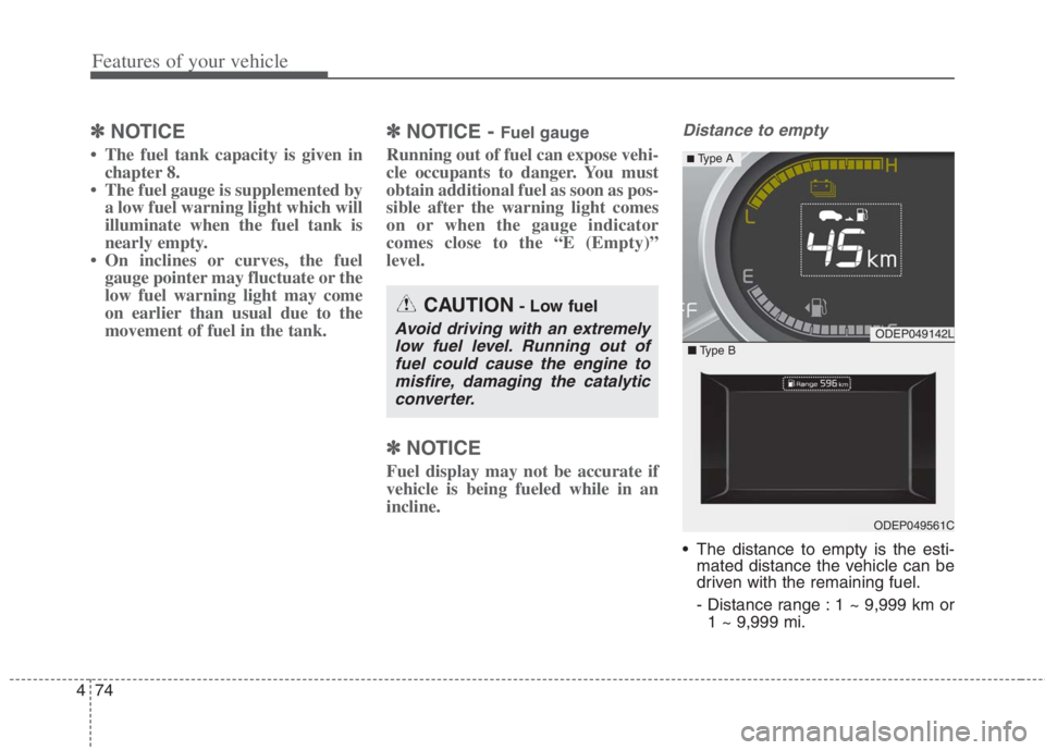 KIA NIRO HYBRID EV 2022 Owners Manual Features of your vehicle
74 4
✽
✽
NOTICE
• The fuel tank capacity is given in
chapter 8.
• The fuel gauge is supplemented by
a low fuel warning light which will
illuminate when the fuel tank i KIA NIRO HYBRID EV 2022 Owners Manual Features of your vehicle
74 4
✽
✽
NOTICE
• The fuel tank capacity is given in
chapter 8.
• The fuel gauge is supplemented by
a low fuel warning light which will
illuminate when the fuel tank i