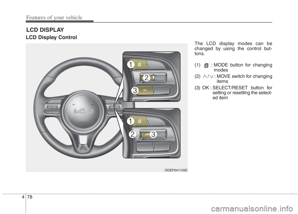 KIA NIRO HYBRID EV 2022  Owners Manual Features of your vehicle
78
4
LCD Display Control
The LCD display modes can be
changed by using the control but-
tons.
(1) : MODE button for changing
modes
(2) / : MOVE switch for changing items
(3) O