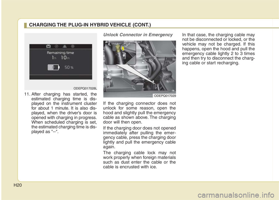 KIA NIRO HYBRID EV 2022 Owners Manual H20
11. After charging has started, the
estimated charging time is dis-
played on the instrument cluster
for about 1 minute. It is also dis-
played, when the driver’s door is
opened with charging in KIA NIRO HYBRID EV 2022 Owners Manual H20
11. After charging has started, the
estimated charging time is dis-
played on the instrument cluster
for about 1 minute. It is also dis-
played, when the driver’s door is
opened with charging in