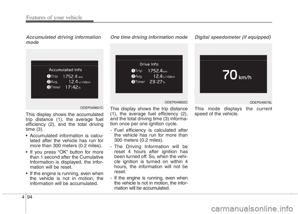 KIA NIRO HYBRID EV 2022 Owners Manual Features of your vehicle
94 4
Accumulated driving information
mode
This display shows the accumulated
trip distance (1), the average fuel
efficiency (2), and the total driving
time (3).
Accumulated i KIA NIRO HYBRID EV 2022 Owners Manual Features of your vehicle
94 4
Accumulated driving information
mode
This display shows the accumulated
trip distance (1), the average fuel
efficiency (2), and the total driving
time (3).
Accumulated i