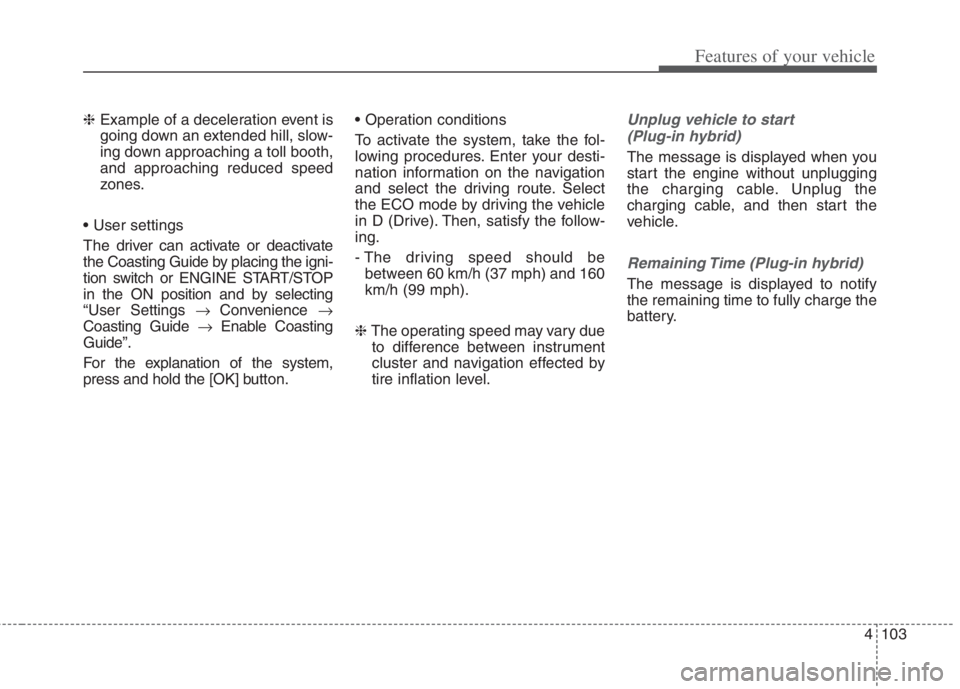 KIA NIRO HYBRID EV 2022 Owners Manual 4103
Features of your vehicle
❈Example of a deceleration event is
going down an extended hill, slow-
ing down approaching a toll booth,
and approaching reduced speed
zones.
The driver can activate KIA NIRO HYBRID EV 2022 Owners Manual 4103
Features of your vehicle
❈Example of a deceleration event is
going down an extended hill, slow-
ing down approaching a toll booth,
and approaching reduced speed
zones.
The driver can activate