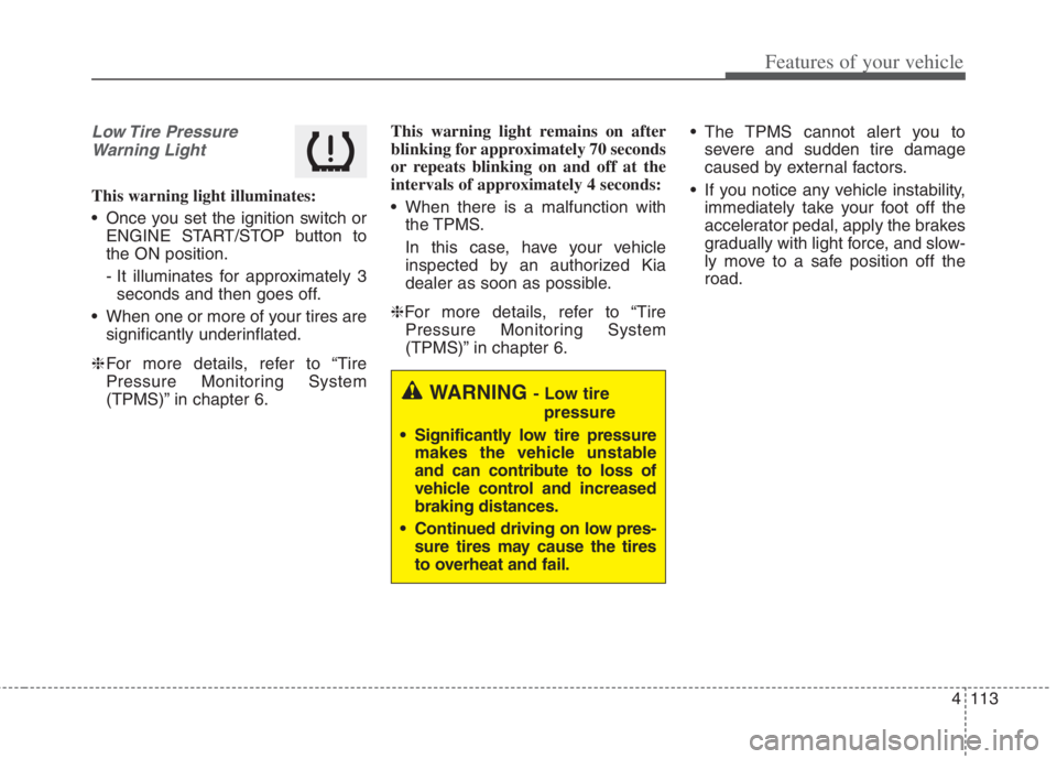 KIA NIRO HYBRID EV 2022 Owners Manual 4113
Features of your vehicle
Low Tire Pressure
Warning Light
This warning light illuminates:
Once you set the ignition switch or
ENGINE START/STOP button to
the ON position.
- It illuminates for ap KIA NIRO HYBRID EV 2022 Owners Manual 4113
Features of your vehicle
Low Tire Pressure
Warning Light
This warning light illuminates:
Once you set the ignition switch or
ENGINE START/STOP button to
the ON position.
- It illuminates for ap