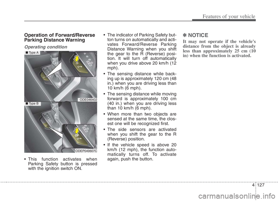 KIA NIRO HYBRID EV 2022 Owners Manual 4127
Features of your vehicle
Operation of Forward/Reverse
Parking Distance Warning
Operating condition
This function activates when
Parking Safety button is pressed
with the ignition switch ON. The KIA NIRO HYBRID EV 2022 Owners Manual 4127
Features of your vehicle
Operation of Forward/Reverse
Parking Distance Warning
Operating condition
This function activates when
Parking Safety button is pressed
with the ignition switch ON. The