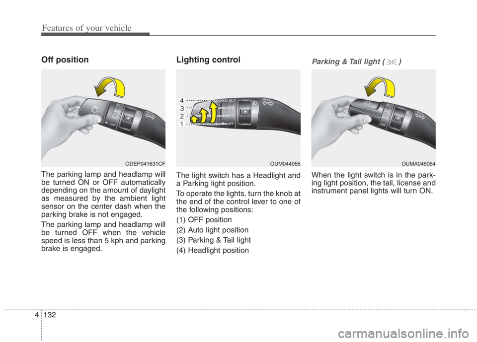 KIA NIRO HYBRID EV 2022 Owners Manual Features of your vehicle
132 4
Off position
The parking lamp and headlamp will
be turned ON or OFF automatically
depending on the amount of daylight
as measured by the ambient light
sensor on the cent KIA NIRO HYBRID EV 2022 Owners Manual Features of your vehicle
132 4
Off position
The parking lamp and headlamp will
be turned ON or OFF automatically
depending on the amount of daylight
as measured by the ambient light
sensor on the cent