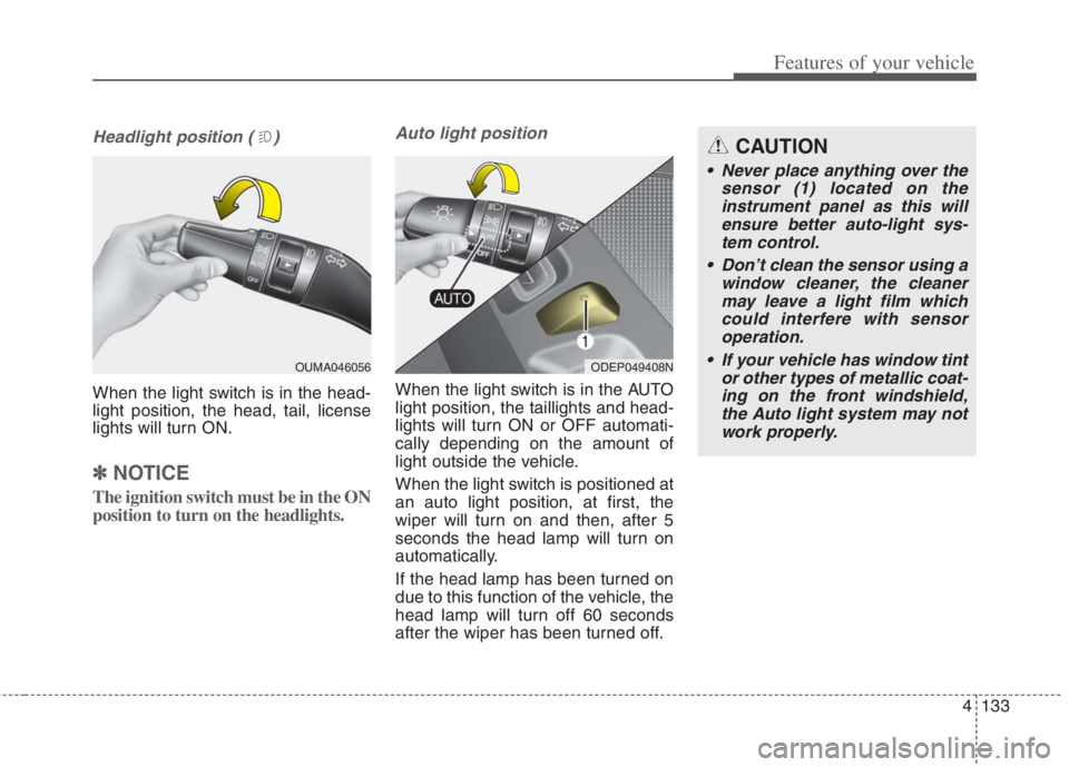 KIA NIRO HYBRID EV 2022 Owners Manual 4133
Features of your vehicle
Headlight position ( )
When the light switch is in the head-
light position, the head, tail, license
lights will turn ON.
✽ ✽
NOTICE
The ignition switch must be in th KIA NIRO HYBRID EV 2022 Owners Manual 4133
Features of your vehicle
Headlight position ( )
When the light switch is in the head-
light position, the head, tail, license
lights will turn ON.
✽ ✽
NOTICE
The ignition switch must be in th