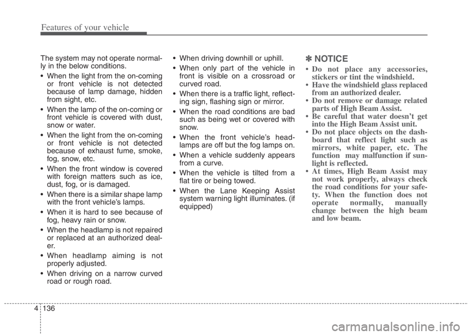 KIA NIRO HYBRID EV 2022 Owners Manual Features of your vehicle
136 4
The system may not operate normal-
ly in the below conditions.
When the light from the on-coming
or front vehicle is not detected
because of lamp damage, hidden
from si KIA NIRO HYBRID EV 2022 Owners Manual Features of your vehicle
136 4
The system may not operate normal-
ly in the below conditions.
When the light from the on-coming
or front vehicle is not detected
because of lamp damage, hidden
from si