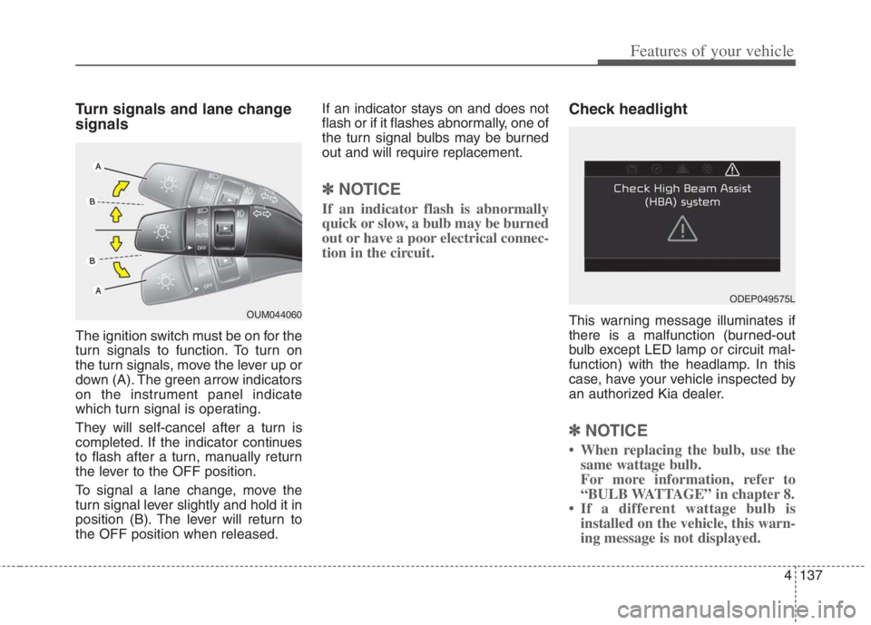 KIA NIRO HYBRID EV 2022 Owners Manual 4137
Features of your vehicle
Turn signals and lane change
signals
The ignition switch must be on for the
turn signals to function. To turn on
the turn signals, move the lever up or
down (A). The gree KIA NIRO HYBRID EV 2022 Owners Manual 4137
Features of your vehicle
Turn signals and lane change
signals
The ignition switch must be on for the
turn signals to function. To turn on
the turn signals, move the lever up or
down (A). The gree