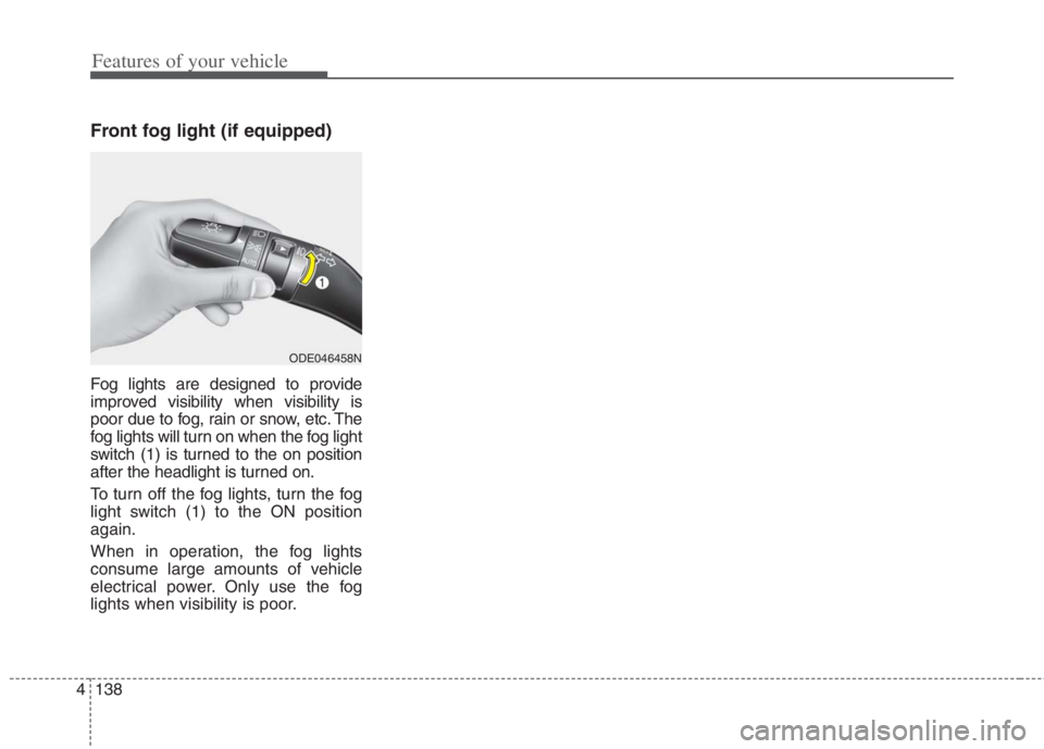 KIA NIRO HYBRID EV 2022 Owners Manual Features of your vehicle
138 4
Front fog light (if equipped)
Fog lights are designed to provide
improved visibility when visibility is
poor due to fog, rain or snow, etc. The
fog lights will turn on w KIA NIRO HYBRID EV 2022 Owners Manual Features of your vehicle
138 4
Front fog light (if equipped)
Fog lights are designed to provide
improved visibility when visibility is
poor due to fog, rain or snow, etc. The
fog lights will turn on w