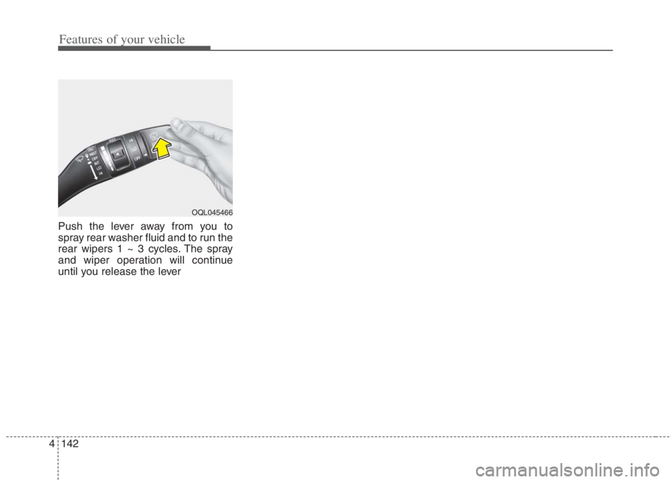 KIA NIRO HYBRID EV 2022 Owners Manual Features of your vehicle
142 4
Push the lever away from you to
spray rear washer fluid and to run the
rear wipers 1 ~ 3 cycles. The spray
and wiper operation will continue
until you release the lever
KIA NIRO HYBRID EV 2022 Owners Manual Features of your vehicle
142 4
Push the lever away from you to
spray rear washer fluid and to run the
rear wipers 1 ~ 3 cycles. The spray
and wiper operation will continue
until you release the lever