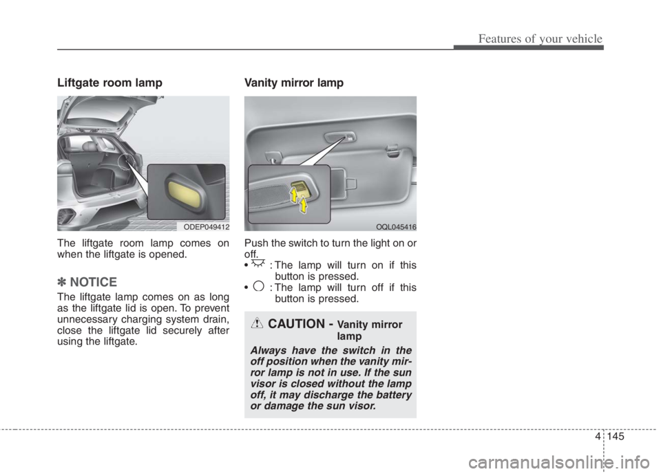 KIA NIRO HYBRID EV 2022  Owners Manual 4145
Features of your vehicle
Liftgate room lamp
The liftgate room lamp comes on
when the liftgate is opened.
✽ ✽
NOTICE
The liftgate lamp comes on as long
as the liftgate lid is open. To prevent
