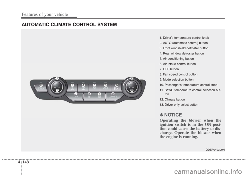 KIA NIRO HYBRID EV 2022  Owners Manual Features of your vehicle
148 4
AUTOMATIC CLIMATE CONTROL SYSTEM
ODEP049300N
1. Driver’s temperature control knob
2. AUTO (automatic control) button
3. Front windshield defroster button
4. Rear windo