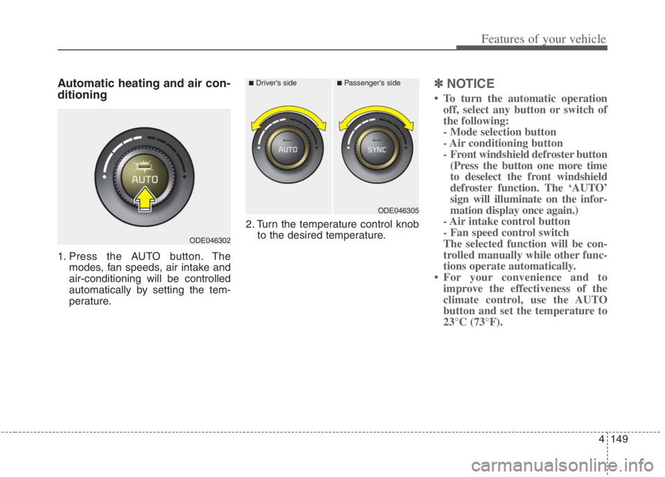 KIA NIRO HYBRID EV 2022  Owners Manual 4149
Features of your vehicle
Automatic heating and air con-
ditioning
1. Press the AUTO button. The
modes, fan speeds, air intake and
air-conditioning will be controlled
automatically by setting the 