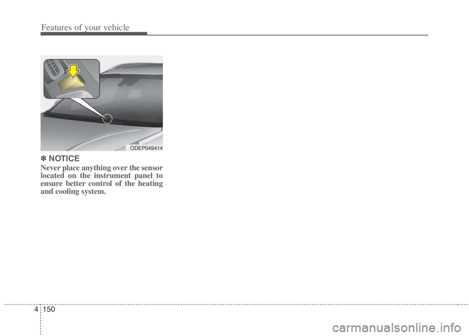 KIA NIRO HYBRID EV 2022  Owners Manual Features of your vehicle
150 4
✽
✽
NOTICE
Never place anything over the sensor
located on the instrument panel to
ensure better control of the heating
and cooling system.
ODEP049414 