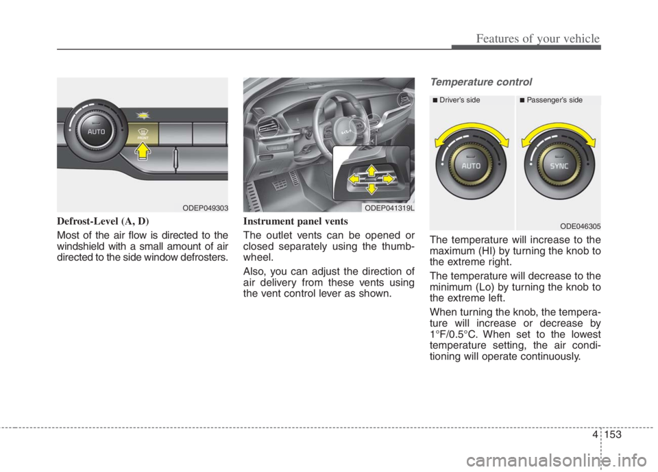 KIA NIRO HYBRID EV 2022 Owners Manual 4153
Features of your vehicle
Defrost-Level (A, D)
Most of the air flow is directed to the
windshield with a small amount of air
directed to the side window defrosters.Instrument panel vents
The outle KIA NIRO HYBRID EV 2022 Owners Manual 4153
Features of your vehicle
Defrost-Level (A, D)
Most of the air flow is directed to the
windshield with a small amount of air
directed to the side window defrosters.Instrument panel vents
The outle