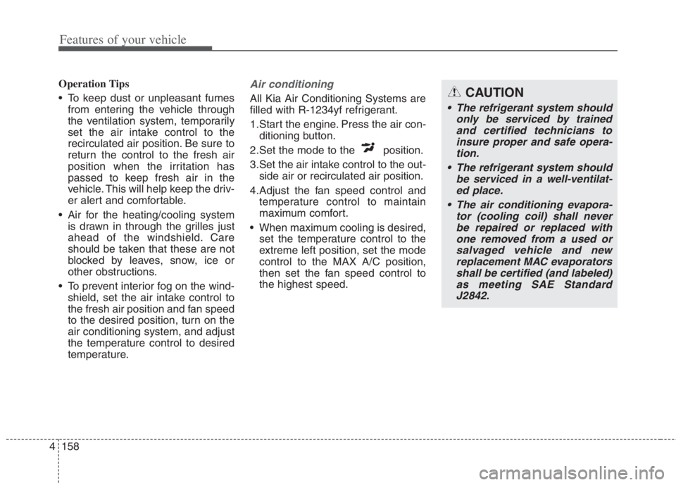 KIA NIRO HYBRID EV 2022 Owners Manual Features of your vehicle
158 4
Operation Tips
To keep dust or unpleasant fumes
from entering the vehicle through
the ventilation system, temporarily
set the air intake control to the
recirculated air KIA NIRO HYBRID EV 2022 Owners Manual Features of your vehicle
158 4
Operation Tips
To keep dust or unpleasant fumes
from entering the vehicle through
the ventilation system, temporarily
set the air intake control to the
recirculated air