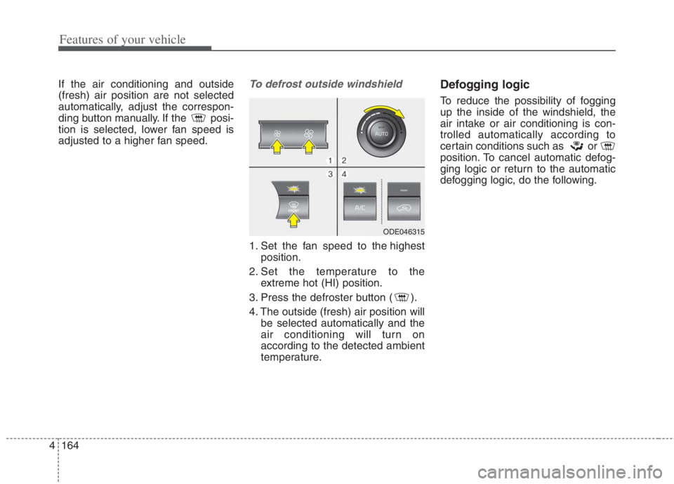 KIA NIRO HYBRID EV 2022  Owners Manual Features of your vehicle
164 4
If the air conditioning and outside
(fresh) air position are not selected
automatically, adjust the correspon-
ding button manually. If the  posi-
tion is selected, lowe