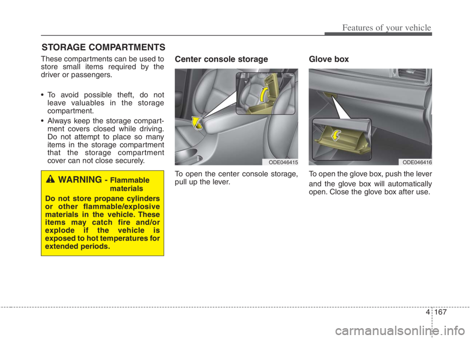 KIA NIRO HYBRID EV 2022  Owners Manual 4167
Features of your vehicle
STORAGE COMPARTMENTS 
These compartments can be used to
store small items required by the
driver or passengers.
 To avoid possible theft, do not
leave valuables in the st