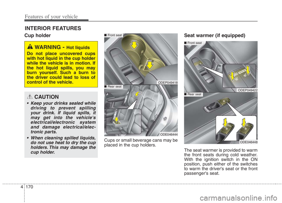 KIA NIRO HYBRID EV 2022  Owners Manual Features of your vehicle
170 4
Cup holder
Cups or small beverage cans may be
placed in the cup holders.
Seat warmer (if equipped)
The seat warmer is provided to warm
the front seats during cold weathe
