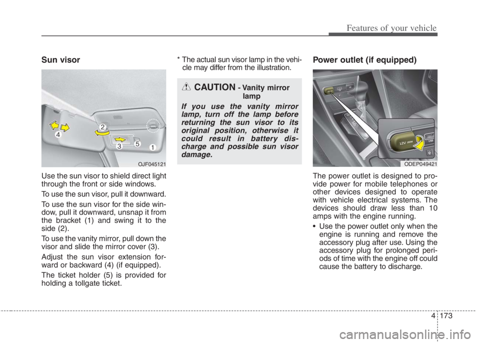 KIA NIRO HYBRID EV 2022 Owners Manual 4173
Features of your vehicle
Sun visor
Use the sun visor to shield direct light
through the front or side windows.
To use the sun visor, pull it downward.
To use the sun visor for the side win-
dow, KIA NIRO HYBRID EV 2022 Owners Manual 4173
Features of your vehicle
Sun visor
Use the sun visor to shield direct light
through the front or side windows.
To use the sun visor, pull it downward.
To use the sun visor for the side win-
dow,